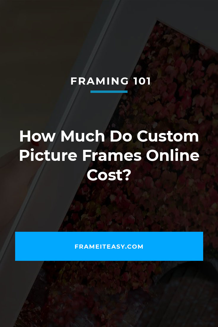 How much do custom picture frames online cost frame it easy