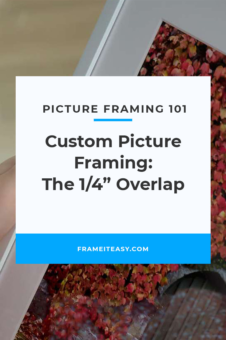 Custom Picture Framing: The 1/4” Overlap