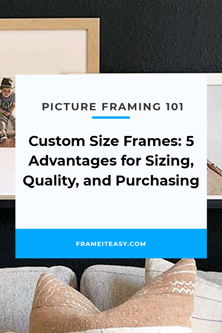 Custom Size Frames_ 5 Advantages for Sizing, Quality, and Purchasing