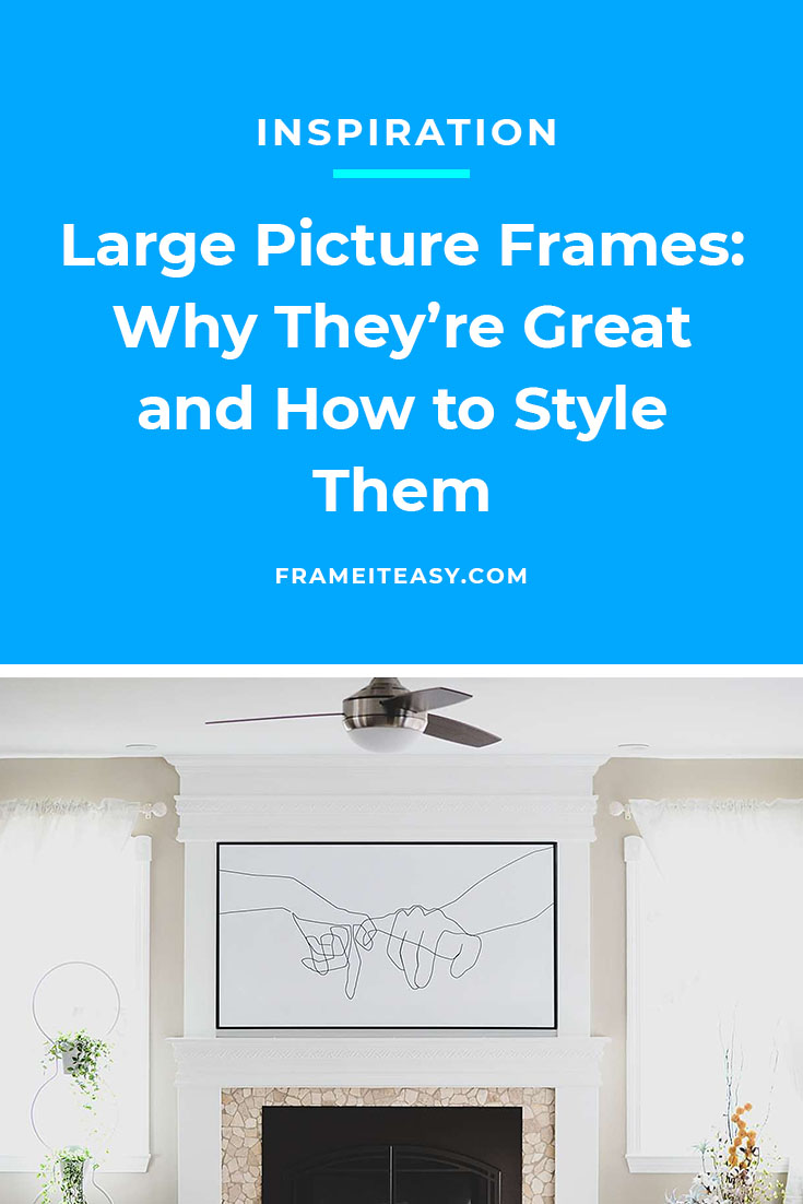 Large Picture Frames: Why They’re Great and How to Style Them