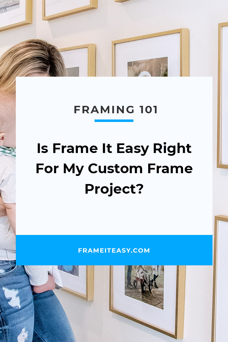 Is Frame It Easy Right For My Custom Frame Project