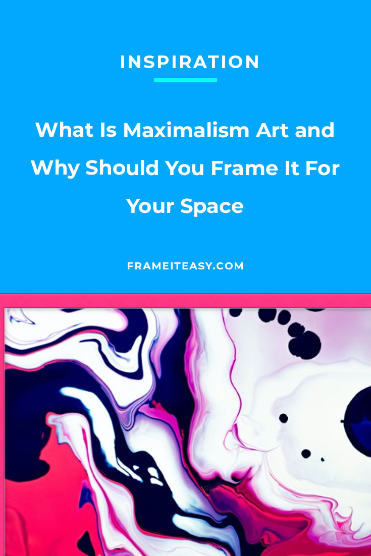 What Is Maximalism Art and Why Should You Frame It For Your Space