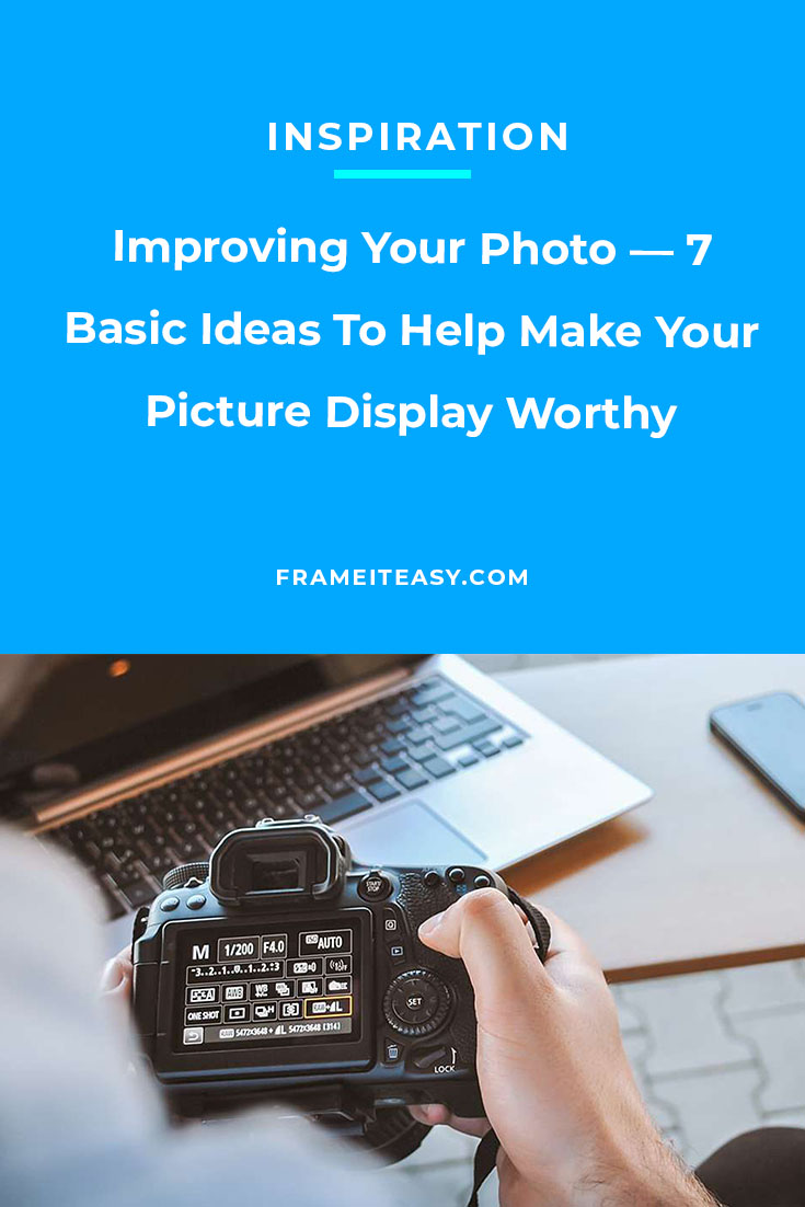 Improving Your Photo — 7 Basic Ideas To Help Make Your Picture Display Worthy