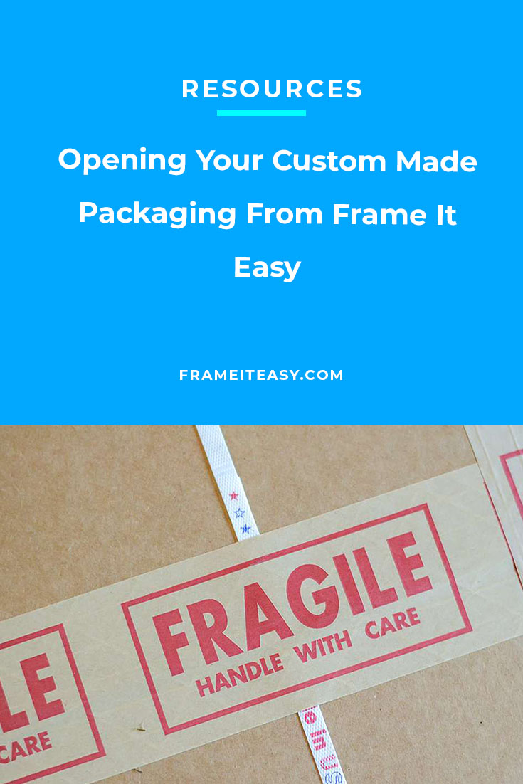 Opening Your Custom Made Packaging From Frame It Easy